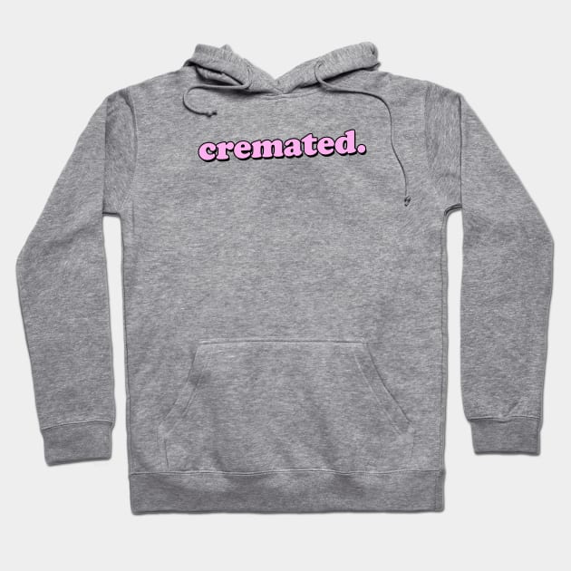 CREMATED Hoodie by iamjudas